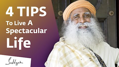 4 Tips To Live A Spectacular Life | Sadhguru