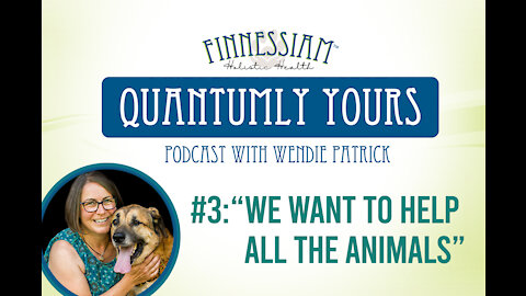 #3: We want to help all the animals - Quantumly Yours (Finnessiam Health's Podcast)