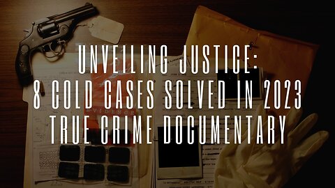 Unveiling Justice: 8 Cold Cases Solved in 2023 | True Crime Documentary