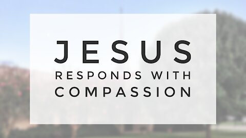 4.1.20 Wednesday Lesson - JESUS RESPONDS WITH COMPASSION