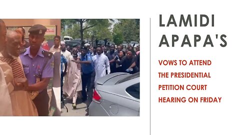 Lamidi Apapa's Unwavering Determination to Attend the Presidential Petition Court Hearing on Friday