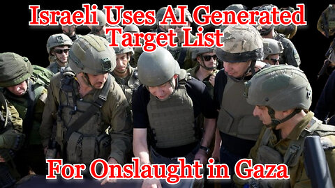 Israeli Uses AI Generated Target List for Onslaught in Gaza: COI #508