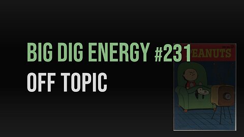 Big Dig Energy 231: Off Topic