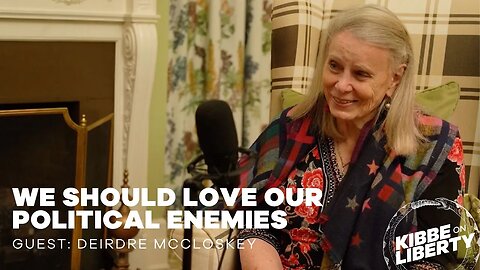 We Should Love Our Political Enemies | Guest: Deirdre McCloskey | Ep 255