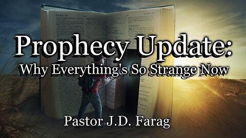 Prophecy Update: Why Everything’s So Strange Now