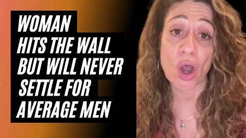 Woman Hits The Wall But Will Never Settle For Average Men. The Wall Is Unforgiving.