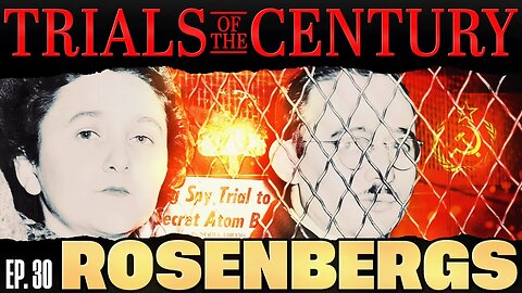 Trials of the Century (Ep. 30): The Rosenberg Trial