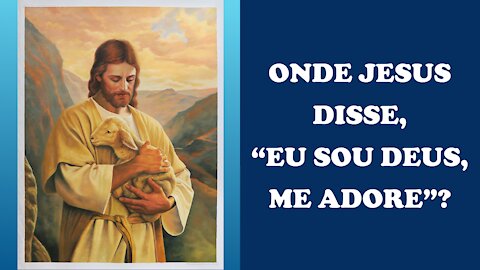 Onde Jesus diz "Eu sou Deus me adore"? (55d)