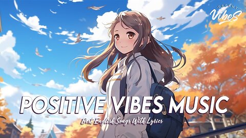 Positive Vibes Music 🌻 Tiktok Viral Songs 2024 Viral English Songs With Lyrics