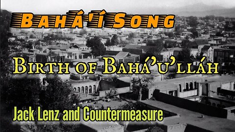 Birth of Bahá'u'lláh - Bahá'í Song Holy Day Jack Lenz and Countermeasure #bahai