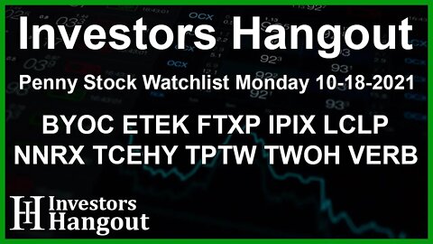 Penny Stock Watchlist Monday 10-18-2021 BYOC ETEK FTXP IPIX LCLP NNRX TCEHY TPTW TWOH VERB