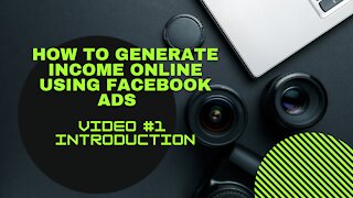 How To Generate Income Online Using Facebook Ads | Video #1 Introduction