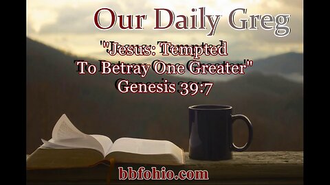 072 Jesus Tempted To Betray One Greater (Genesis 39:7) Our Daily Greg
