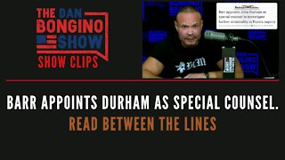 Barr appoints Durham as Special Counsel. Read Between The Lines - Dan Bongino Show Clips