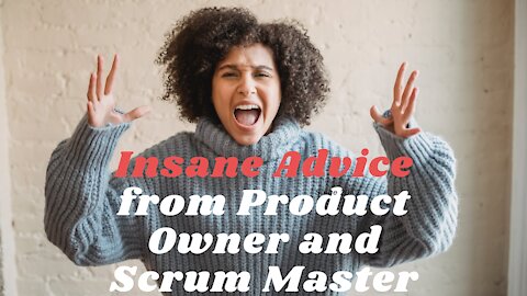 Insane Advice from Product Owner and Scrum Master