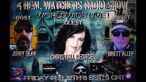 4 REAL WATCHERS RADIO SHOW - Guest Christina George - Paranormal Investigator, Psychic 2/12/21