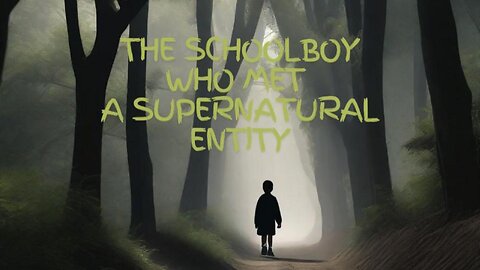 The Schoolboy who met a Supernatural Entity