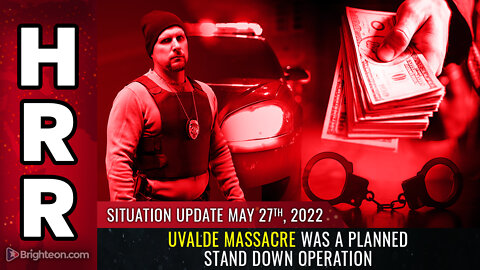 Situation Update, 5/27/22 - Uvalde massacre was a PLANNED STAND DOWN operation