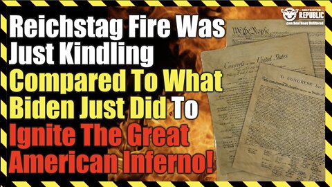 Reichstag Fire Was Kindling Compared To What Biden Just Did To Ignite The Great American Inferno!