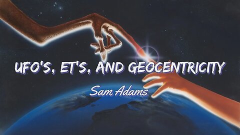 Sam Adams - UFO's, ET's, and Geocentricity