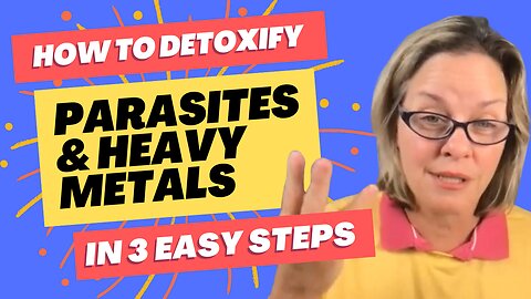 How to Detoxify Parasites & Heavy Metals: 3 Easy Steps