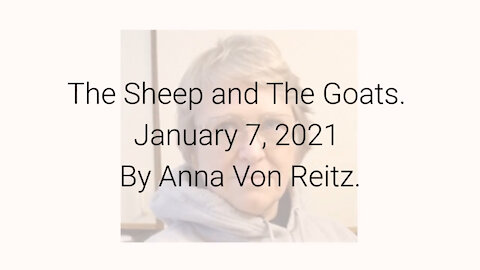 The Sheep and The Goats January 7, 2021 By Anna Von Reitz