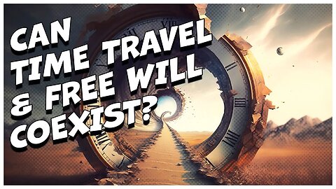 Can Time Travel And Free Will Exist Together?