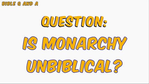 Is Monarchy Unbiblical?