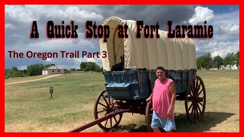 Oregon Trail: A Quick Stop at Fort Laramie WY