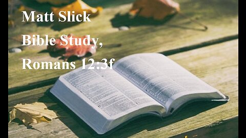 Matt Slick Bible Study, Romans 12:3f