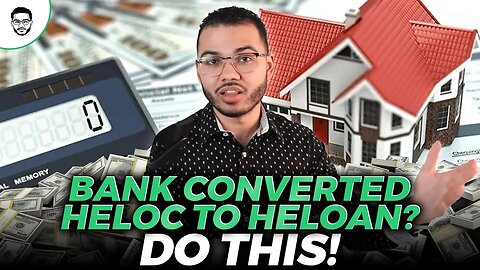 Do This If Your Bank Converts Your HELOC To A HELOAN