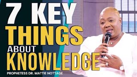 7 Things About Knowledge You Should Understand | PROPHETESS DR. MATTIE NOTTAGE