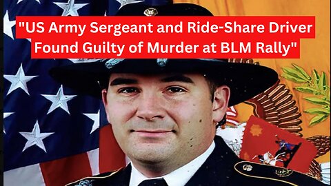 "US Army Sergeant and Ride-Share Driver Found Guilty of Murder at BLM Rally"