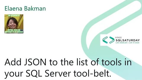 2020 @SQLSatLA presents: Add JSON to the list of tools by Elaena Bakman | @Blackline Room