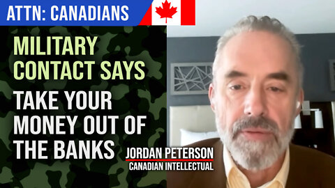 Canadian Military Contact says: Take Money Out Of Banks : Jordan Peterson
