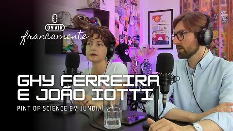Ghy Ferreira & João Iotti | Pint of Science JUNDIAÍ - Francamente