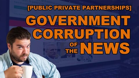 Government Corruption of the News [Public Private Partnerships]