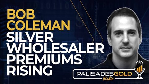 Bob Coleman: Silver Wholesaler Premiums Rising