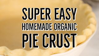 How to Make Organic Super Easy Homemade Pie Crust