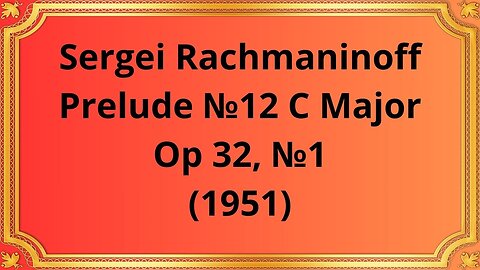 Sergei Rachmaninoff Prelude №12 C Major ,Op 32, №1 (1951)