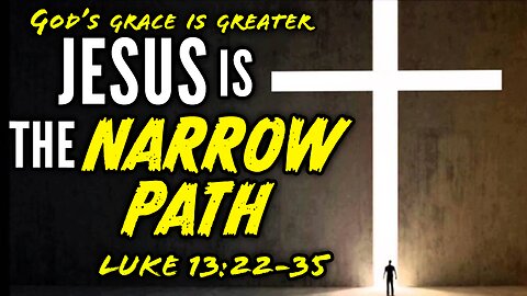 Jesus Explains The Narrow Path & Laments Jerusalem - Luke 13:22-35 | God's Grace Is Greater
