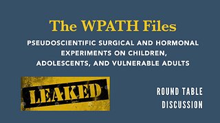 Evil Confirmed: The Leaked WPATH Files - Round Table - Ep. 129