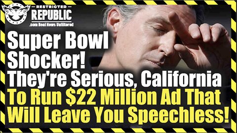 Super Bowl Shocker! They’re Serious, California To Run $22 Million Ad That Will Leave You Speechless