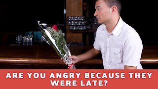 Are You Angry Because They Were Late?