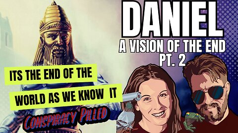 Daniel: A Vision of the End (Pt. 2) - Bible Study with PJ & Abby CONSPIRACY PILLED