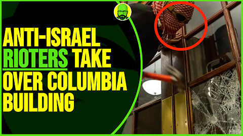 ANTI-ISRAEL RIOTERS TAKE OVER COLUMBIA BUILDING