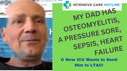 My Dad Has Osteomyelitis, a Pressure Sore, Sepsis, Heart Failure& Now ICU Wants to Send Him to LTAC!