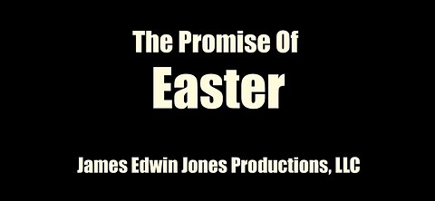 The Promise Of Easter - James Edwin Jones Productions, LLC