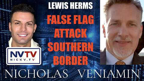Lewis Herms Discusses False Flag Attack Southern Border with Nicholas Veniamin
