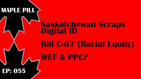 Maple Pill Ep 055 - WEF and PPC? Bill C-67 Racial Equity...